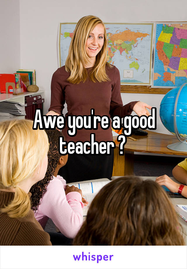 Awe you're a good teacher 😇 