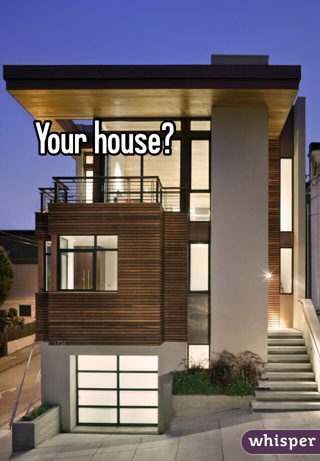 Your house?
