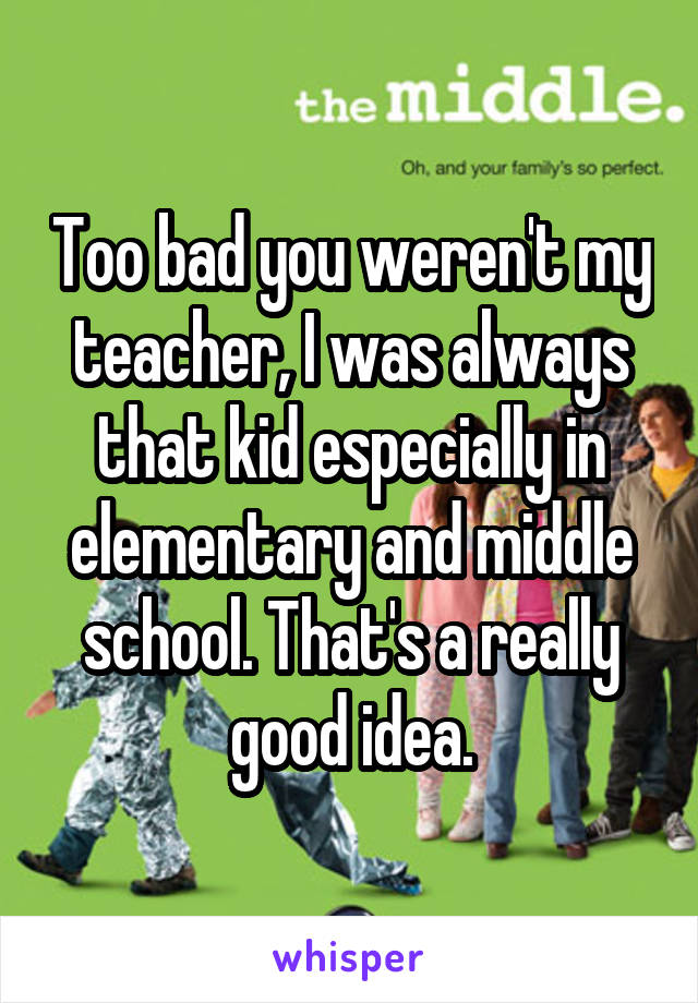 Too bad you weren't my teacher, I was always that kid especially in elementary and middle school. That's a really good idea.