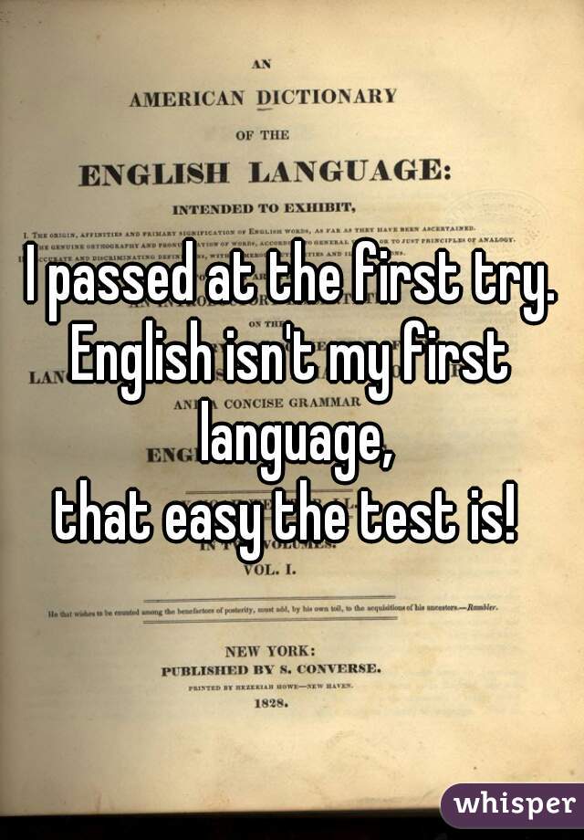 

I passed at the first try.
English isn't my first language,
that easy the test is! 