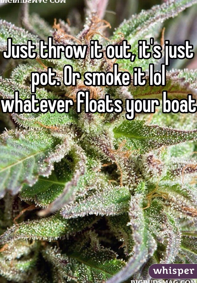 Just throw it out, it's just pot. Or smoke it lol whatever floats your boat