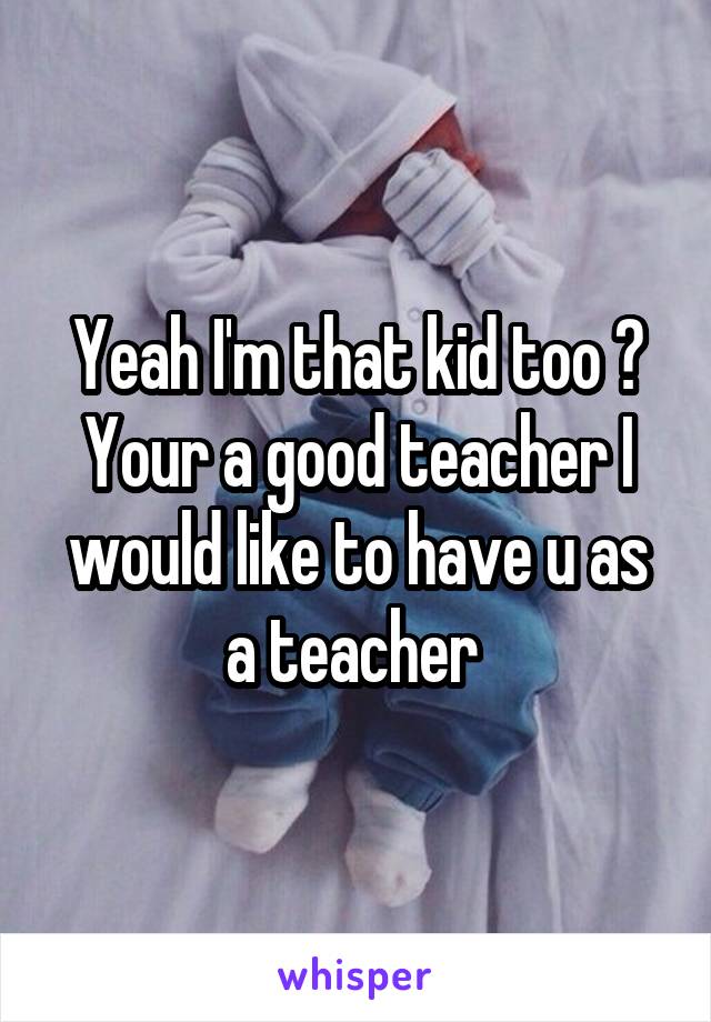 Yeah I'm that kid too 😣
Your a good teacher I would like to have u as a teacher 