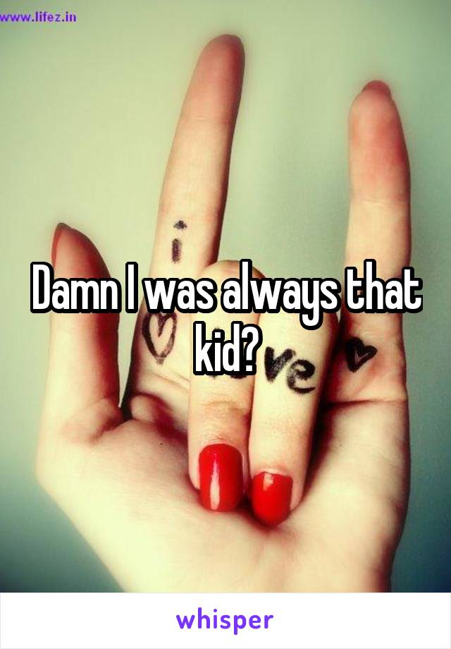 Damn I was always that kid😞