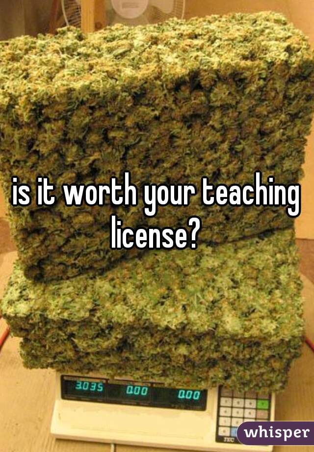 is it worth your teaching license? 