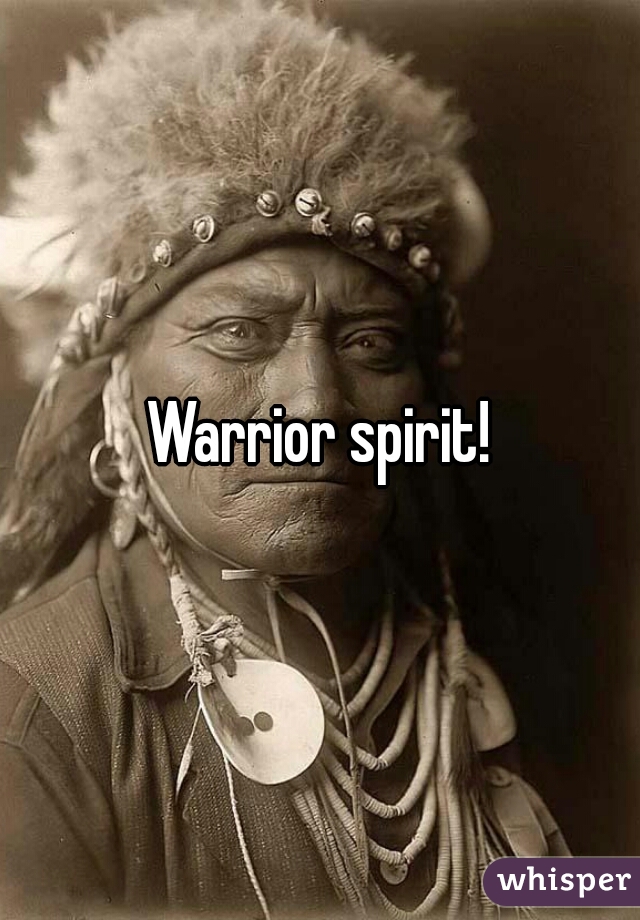 Warrior spirit!