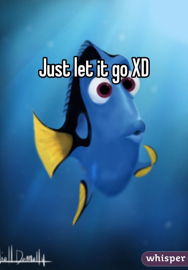 Just let it go XD 