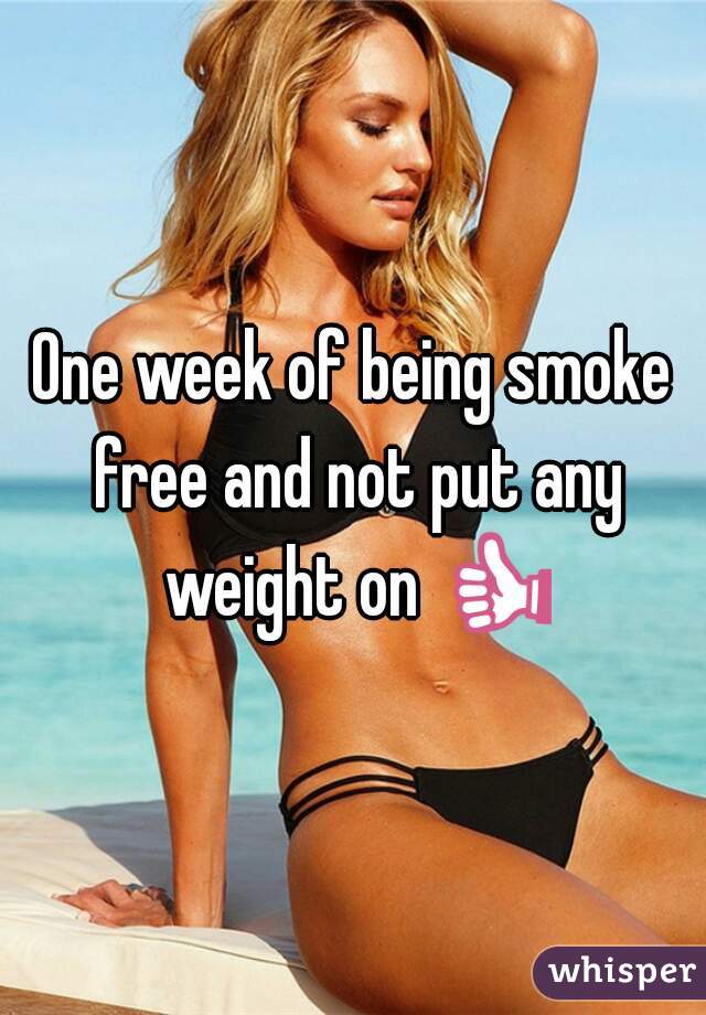 One week of being smoke free and not put any weight on 👍