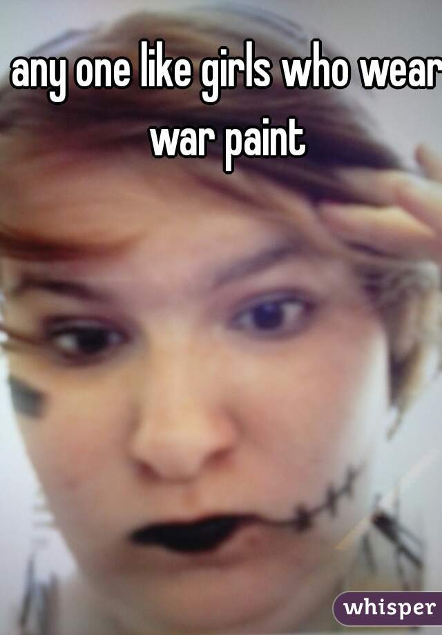 any one like girls who wear war paint 