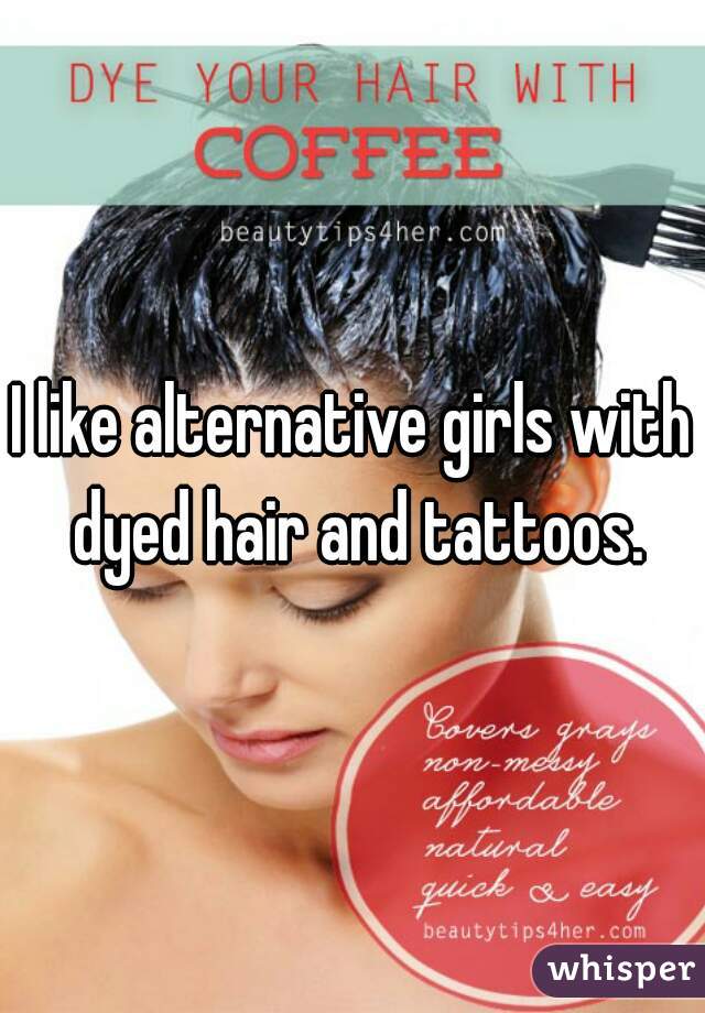 I like alternative girls with dyed hair and tattoos.