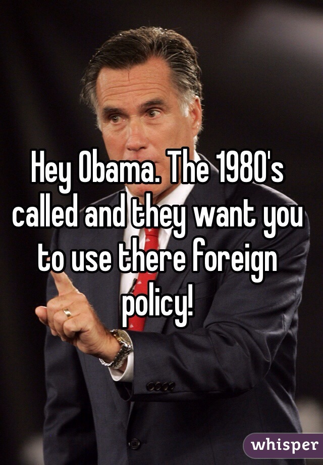 Hey Obama. The 1980's called and they want you to use there foreign policy! 