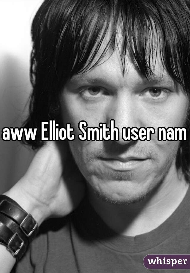 aww Elliot Smith user name