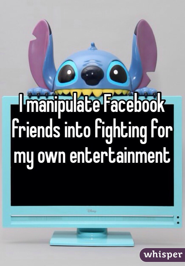 I manipulate Facebook friends into fighting for my own entertainment
