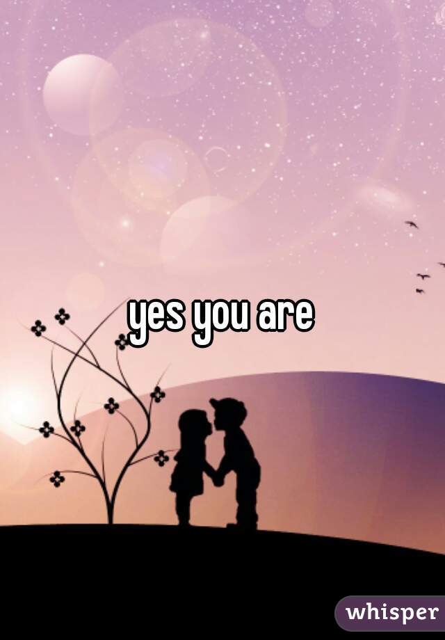 yes you are