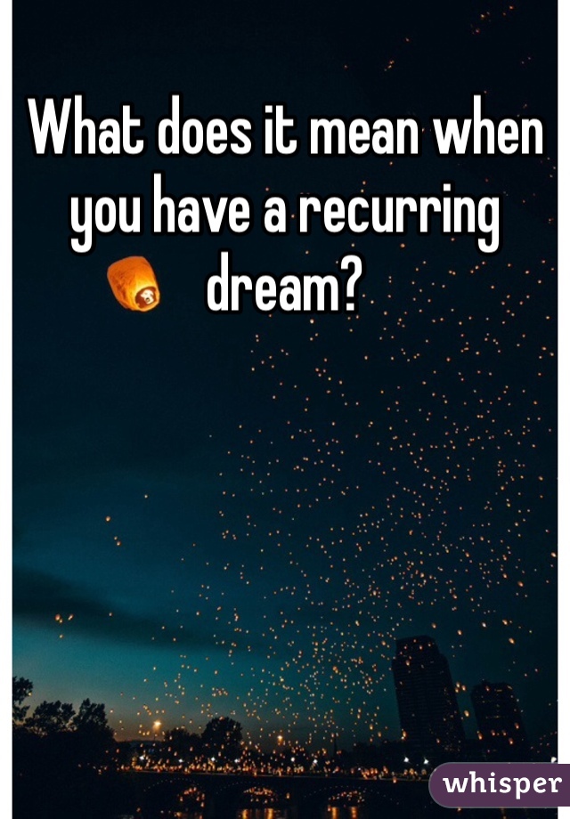 What does it mean when you have a recurring dream?