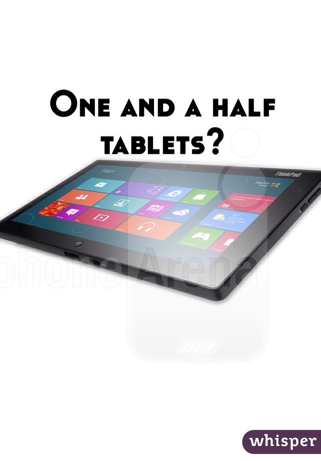 One and a half tablets? 