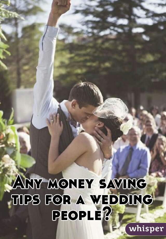 Any money saving tips for a wedding people?