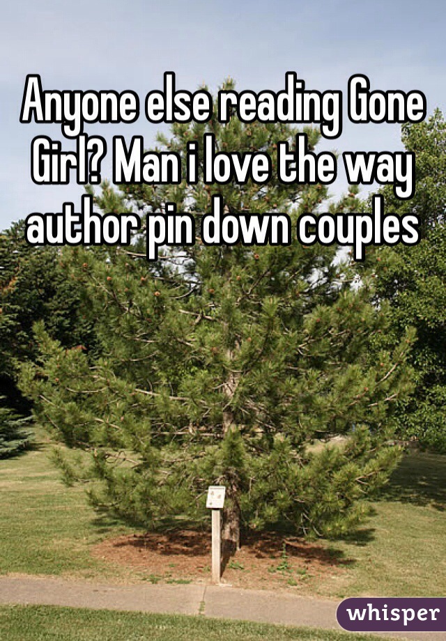 Anyone else reading Gone Girl? Man i love the way author pin down couples