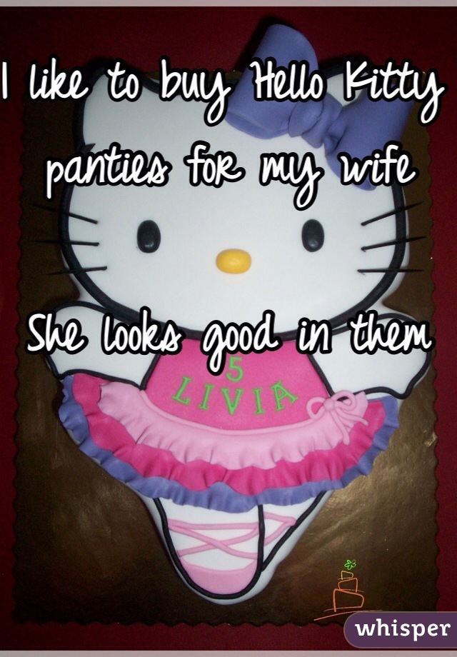 I like to buy Hello Kitty panties for my wife 

She looks good in them