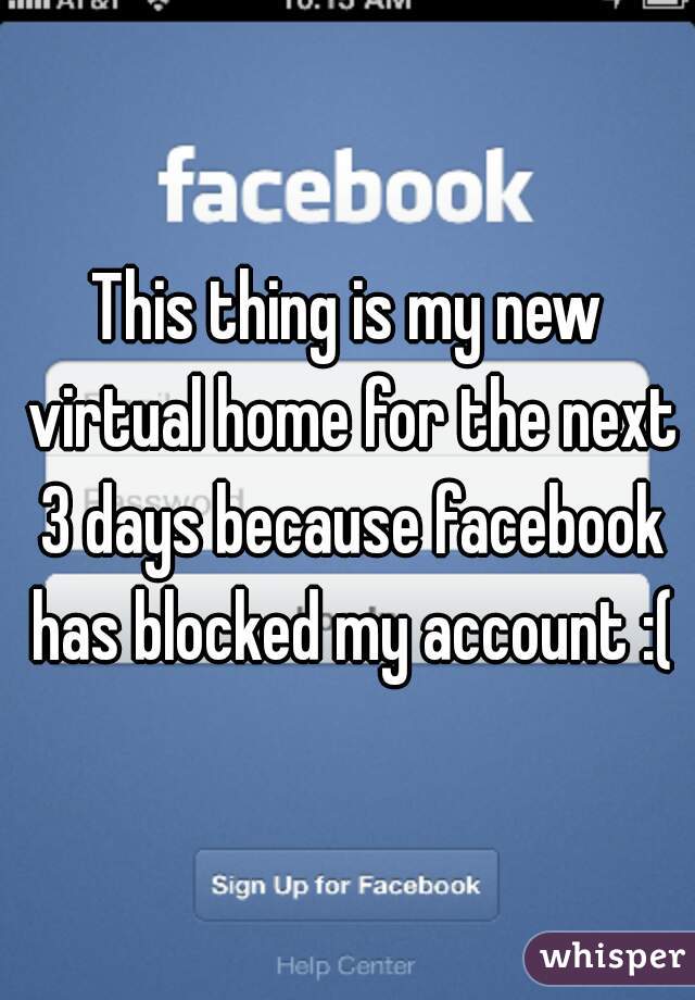 This thing is my new virtual home for the next 3 days because facebook has blocked my account :(