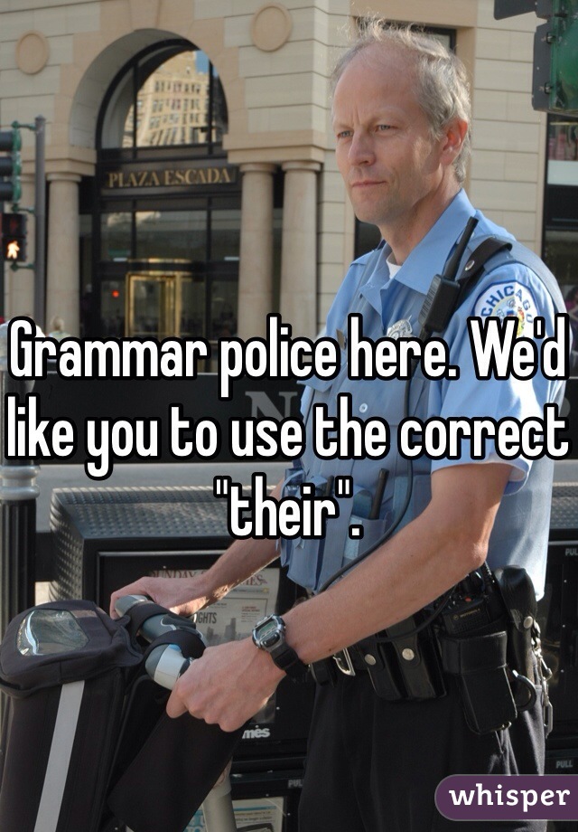 Grammar police here. We'd like you to use the correct "their". 