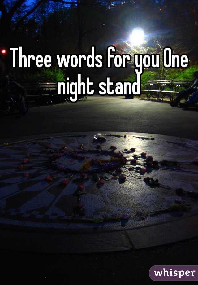 Three words for you One night stand