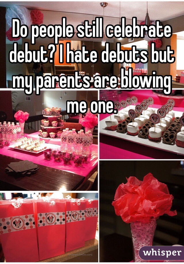 Do people still celebrate debut? I hate debuts but my parents are blowing me one.