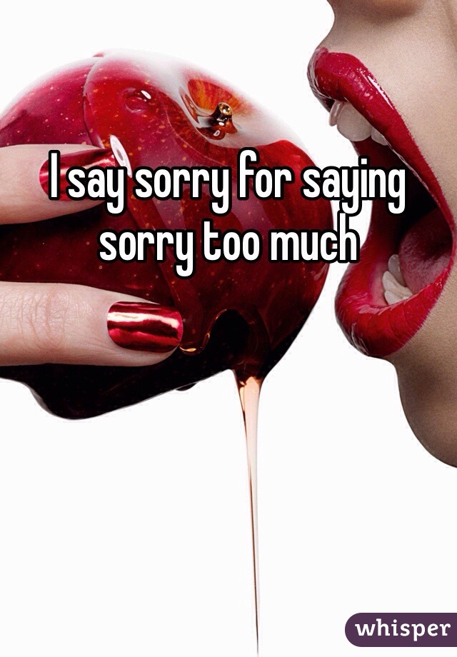 I say sorry for saying sorry too much