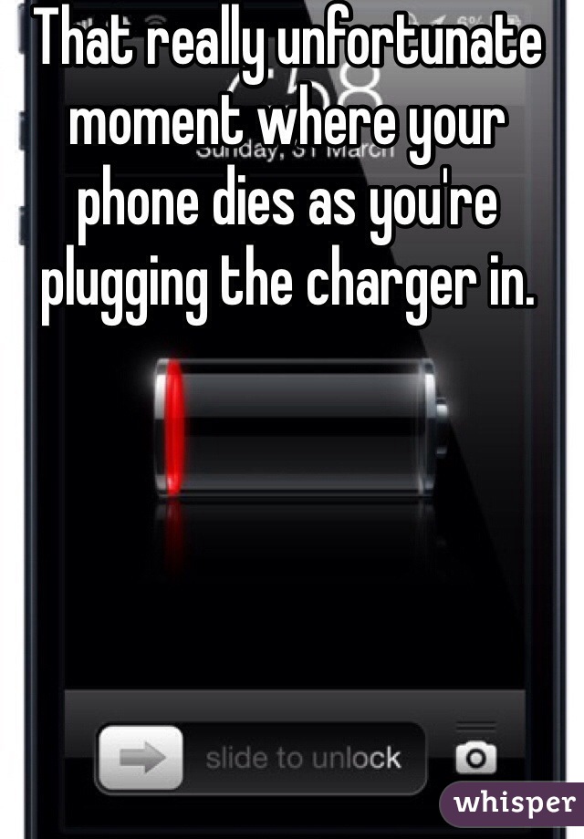 That really unfortunate moment where your phone dies as you're plugging the charger in.