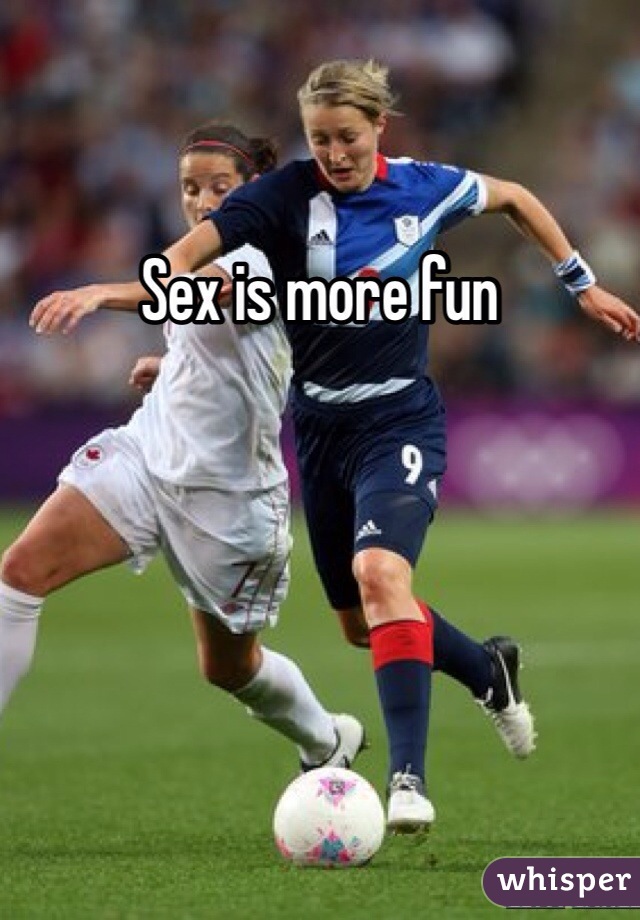 Sex is more fun