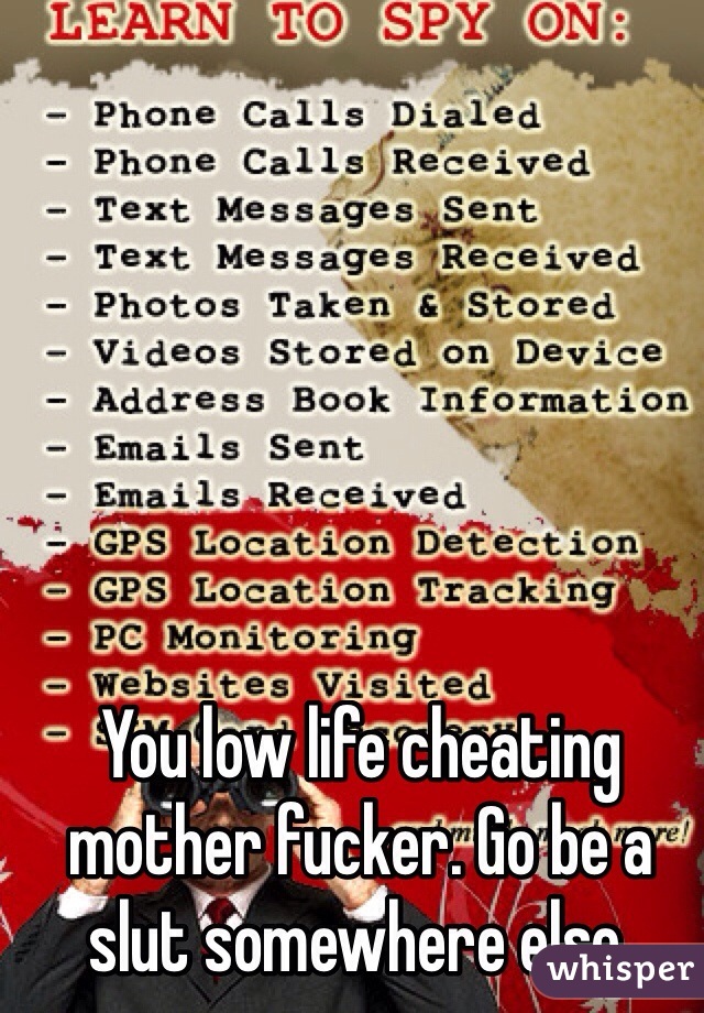 You low life cheating mother fucker. Go be a slut somewhere else. 