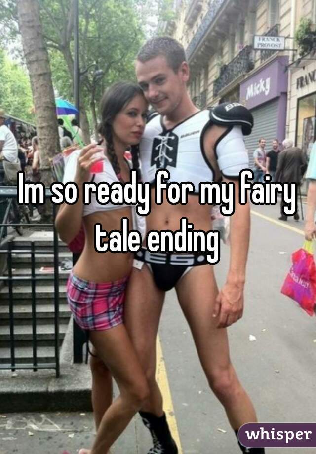 Im so ready for my fairy tale ending 