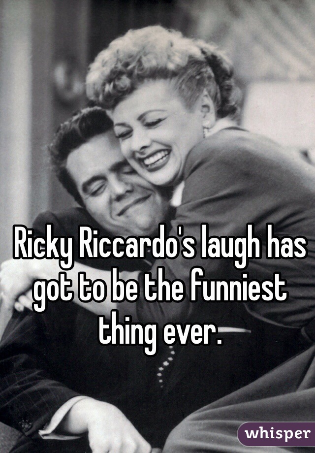 Ricky Riccardo's laugh has got to be the funniest thing ever. 