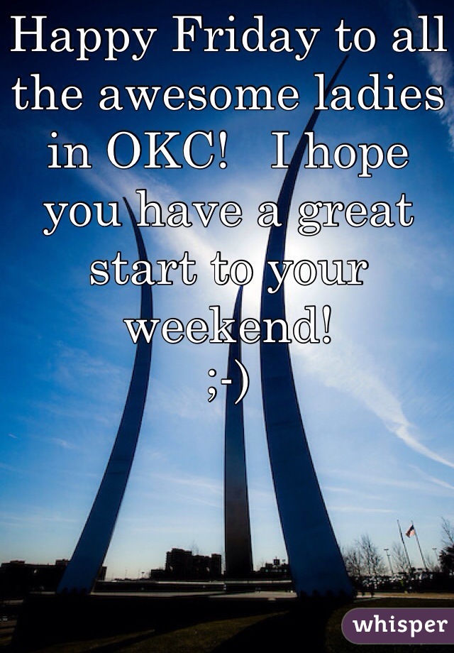 Happy Friday to all the awesome ladies in OKC!   I hope you have a great start to your weekend!
;-)