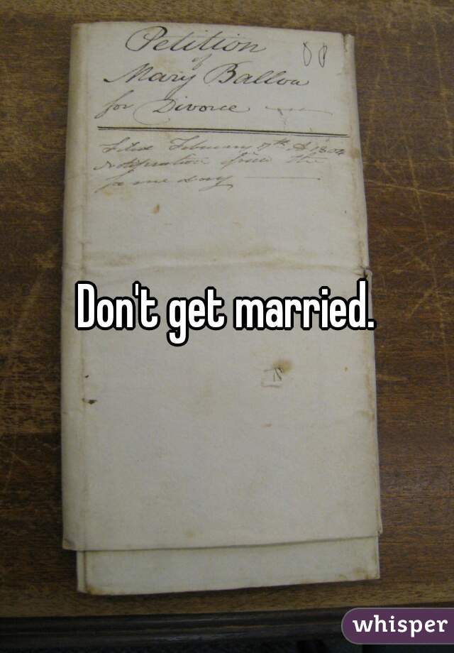 Don't get married.