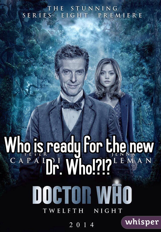 Who is ready for the new Dr. Who!?!?