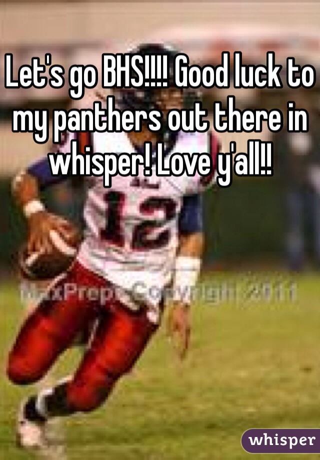 Let's go BHS!!!! Good luck to my panthers out there in whisper! Love y'all!! 