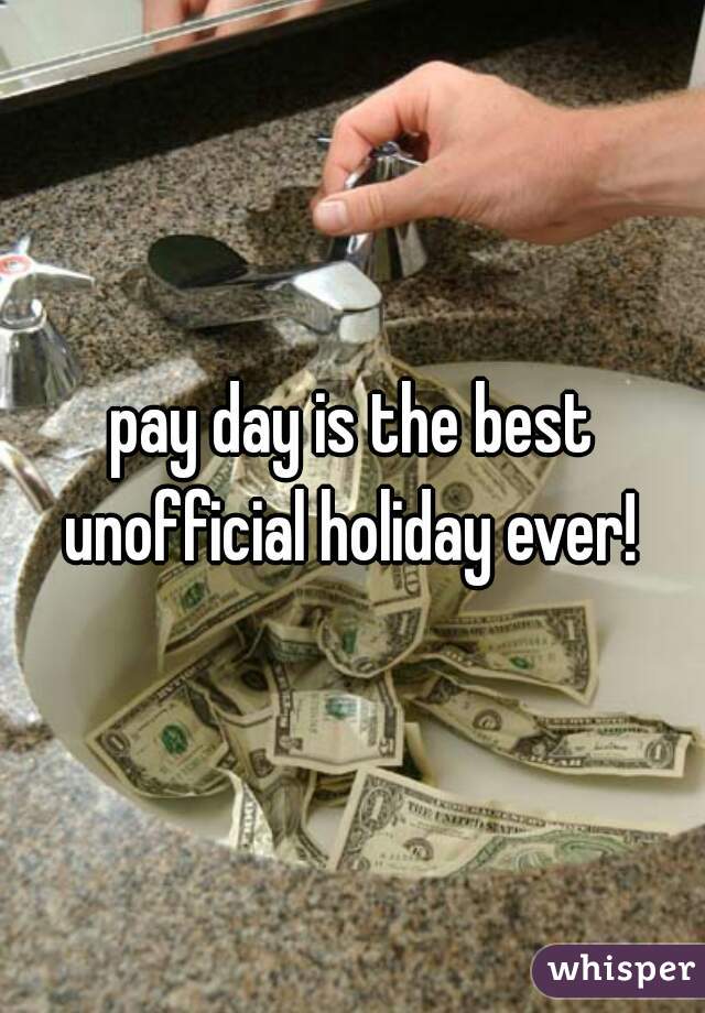 pay day is the best unofficial holiday ever! 