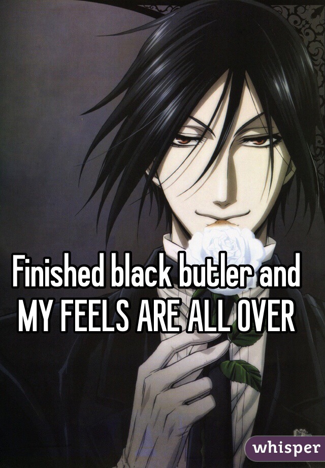 Finished black butler and MY FEELS ARE ALL OVER