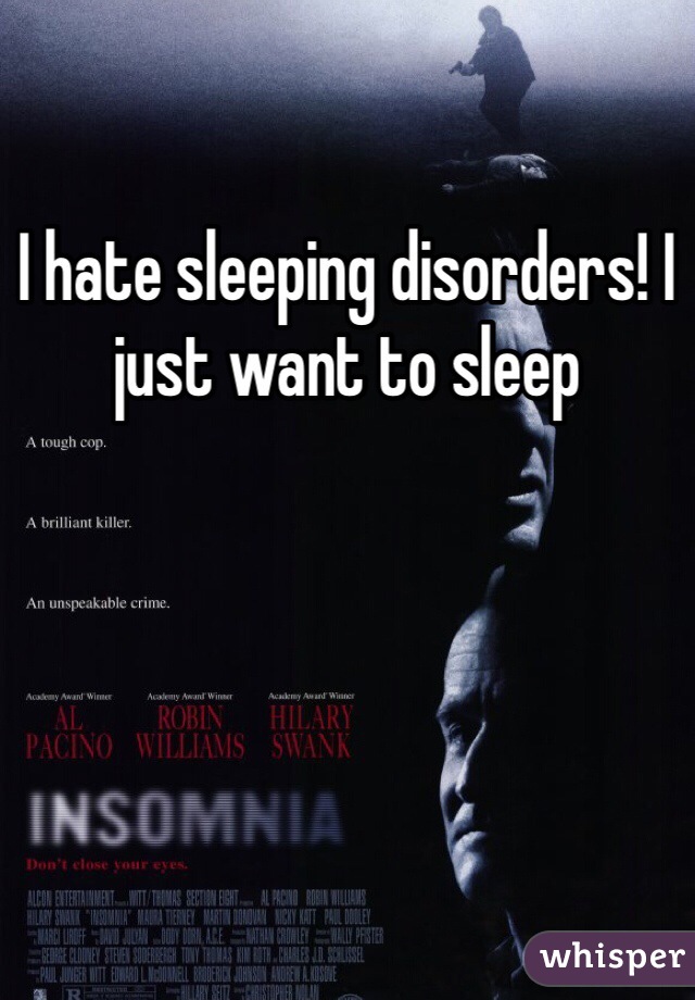 I hate sleeping disorders! I just want to sleep