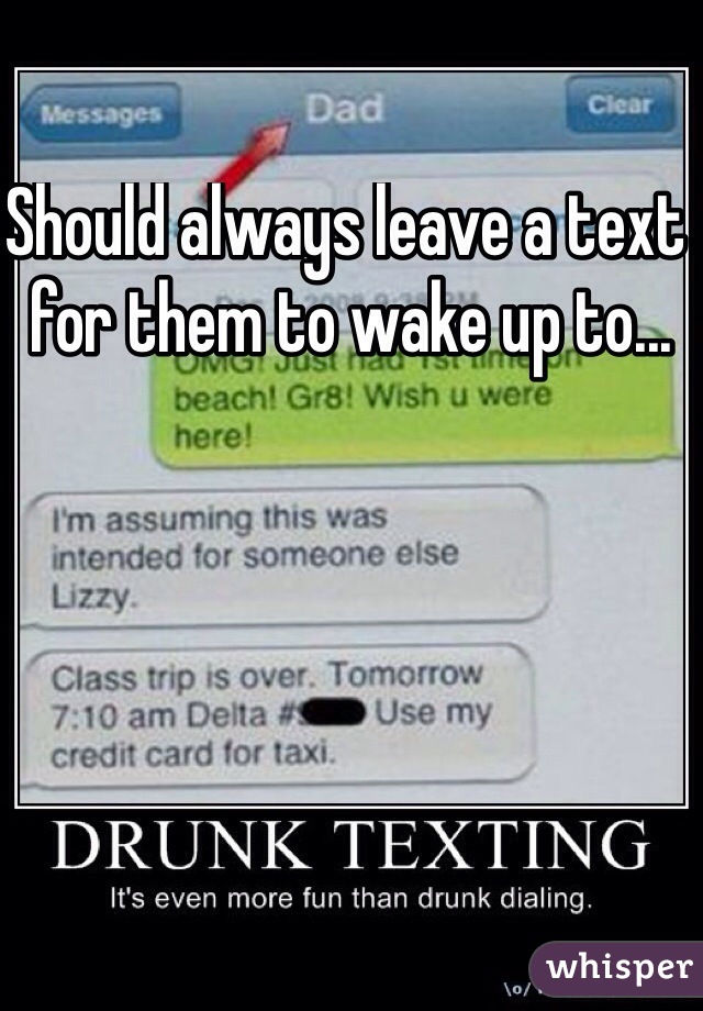 Should always leave a text for them to wake up to...