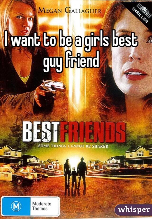I want to be a girls best guy friend