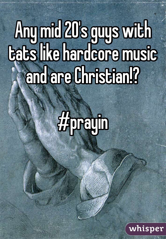 Any mid 20's guys with tats like hardcore music and are Christian!? 

#prayin 