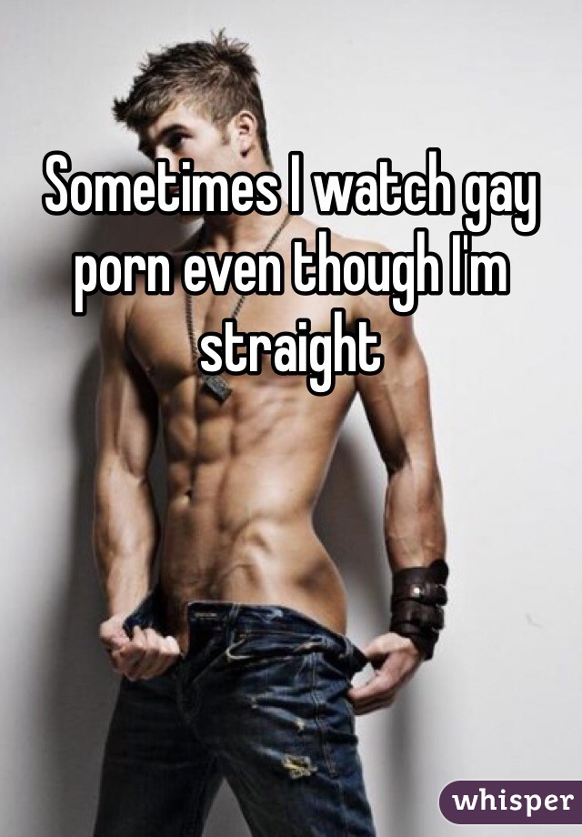 Sometimes I watch gay porn even though I'm straight