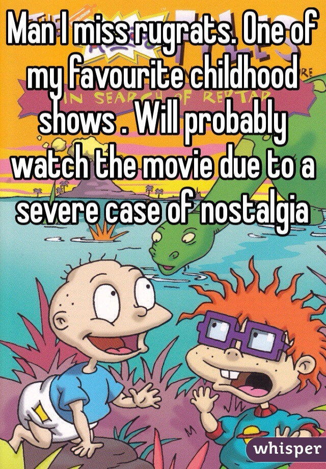 Man I miss rugrats. One of my favourite childhood shows . Will probably watch the movie due to a severe case of nostalgia 
