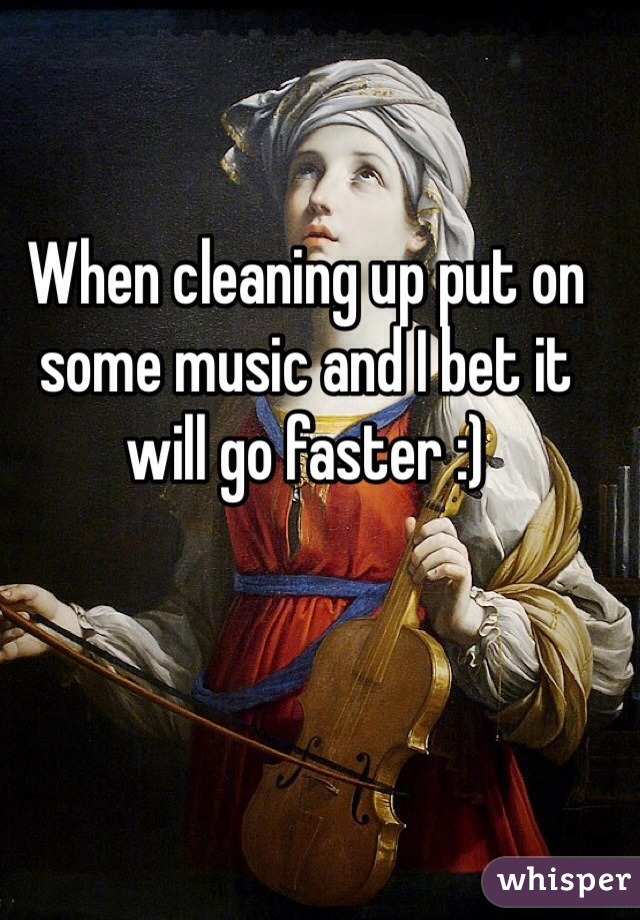 When cleaning up put on some music and I bet it will go faster :) 