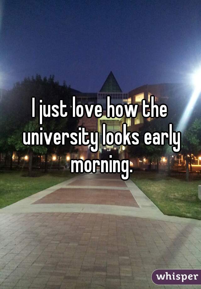 I just love how the university looks early morning.