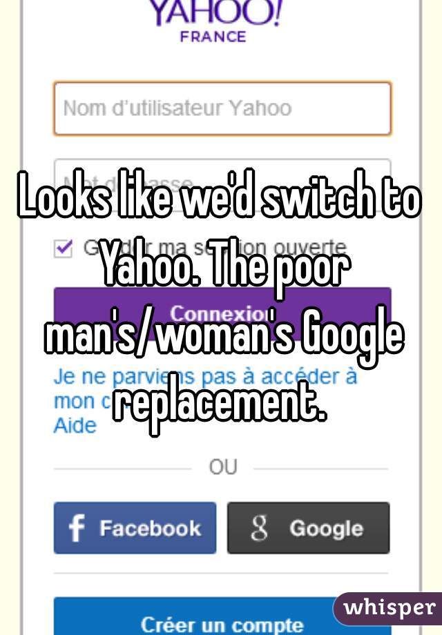 Looks like we'd switch to Yahoo. The poor man's/woman's Google replacement. 