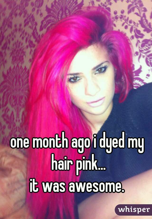 one month ago i dyed my hair pink...
it was awesome.