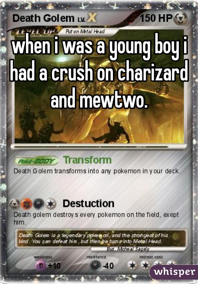 when i was a young boy i had a crush on charizard and mewtwo.