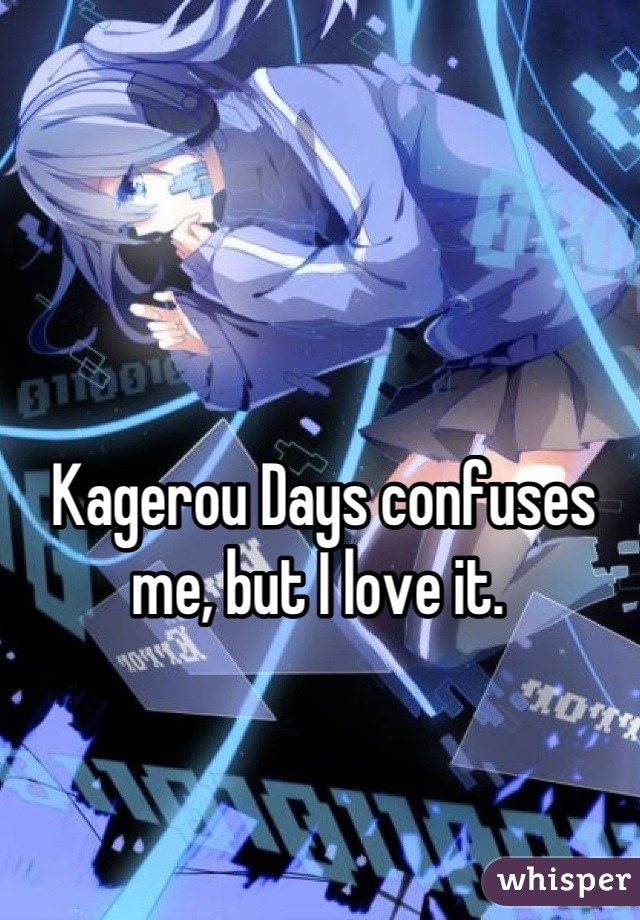 Kagerou Days confuses me, but I love it. 
